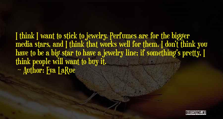 Eva LaRue Quotes: I Think I Want To Stick To Jewelry. Perfumes Are For The Bigger Media Stars, And I Think That Works