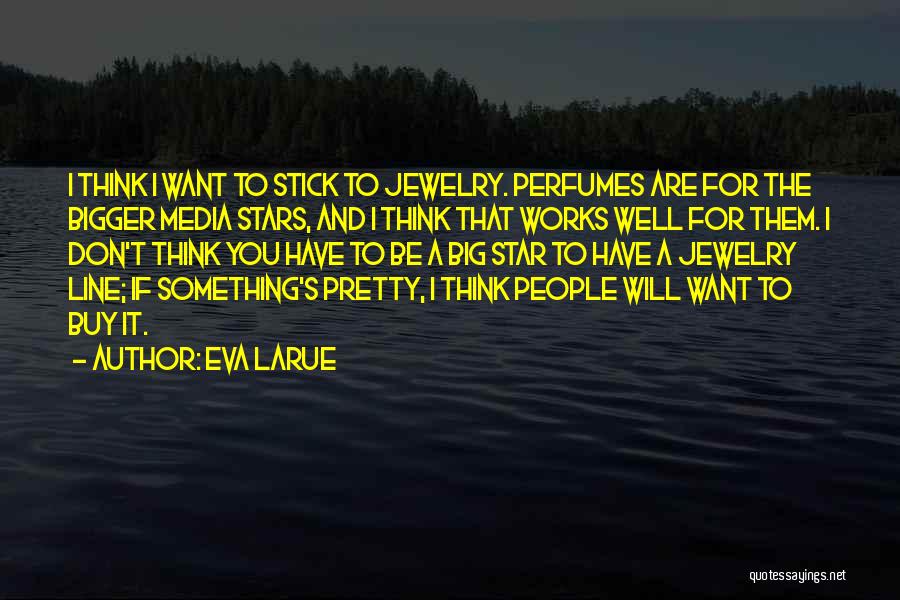 Eva LaRue Quotes: I Think I Want To Stick To Jewelry. Perfumes Are For The Bigger Media Stars, And I Think That Works