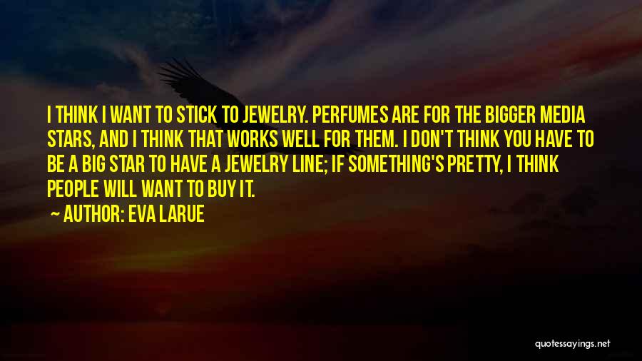 Eva LaRue Quotes: I Think I Want To Stick To Jewelry. Perfumes Are For The Bigger Media Stars, And I Think That Works