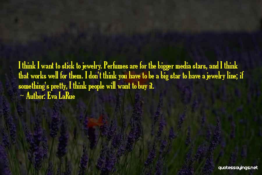 Eva LaRue Quotes: I Think I Want To Stick To Jewelry. Perfumes Are For The Bigger Media Stars, And I Think That Works