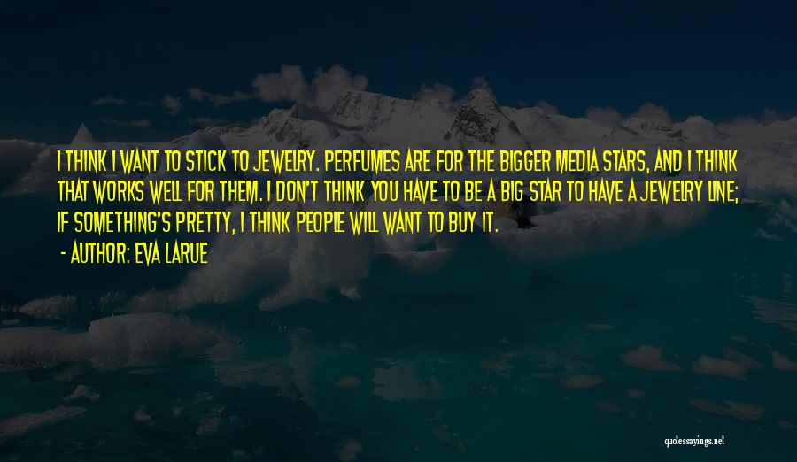 Eva LaRue Quotes: I Think I Want To Stick To Jewelry. Perfumes Are For The Bigger Media Stars, And I Think That Works