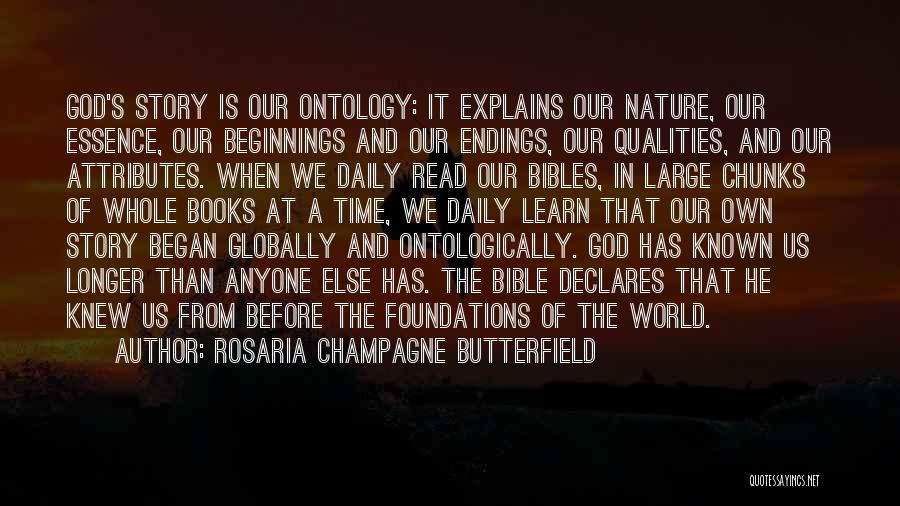 Rosaria Champagne Butterfield Quotes: God's Story Is Our Ontology: It Explains Our Nature, Our Essence, Our Beginnings And Our Endings, Our Qualities, And Our