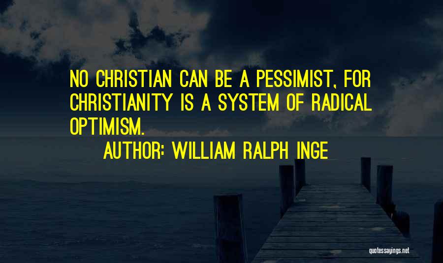William Ralph Inge Quotes: No Christian Can Be A Pessimist, For Christianity Is A System Of Radical Optimism.
