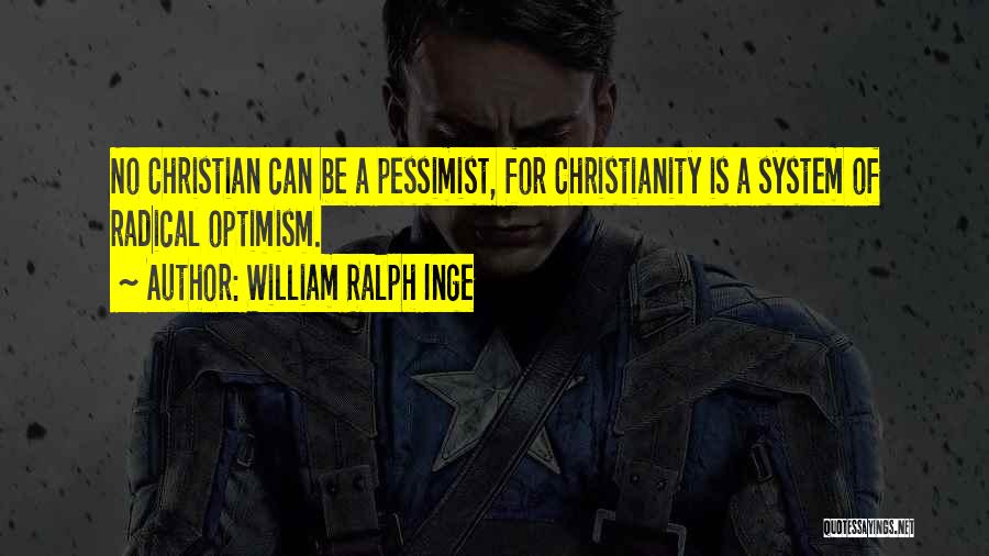 William Ralph Inge Quotes: No Christian Can Be A Pessimist, For Christianity Is A System Of Radical Optimism.