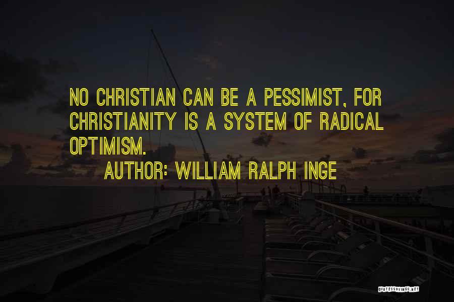 William Ralph Inge Quotes: No Christian Can Be A Pessimist, For Christianity Is A System Of Radical Optimism.