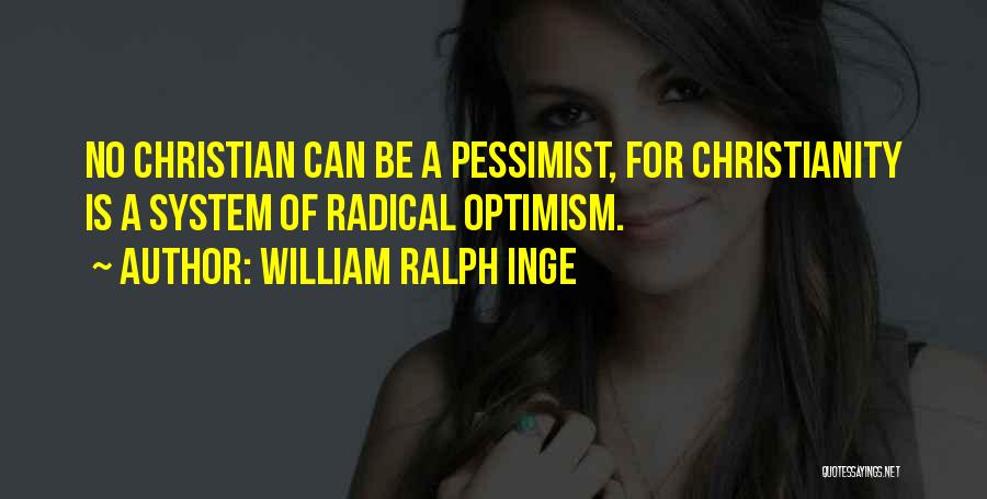 William Ralph Inge Quotes: No Christian Can Be A Pessimist, For Christianity Is A System Of Radical Optimism.