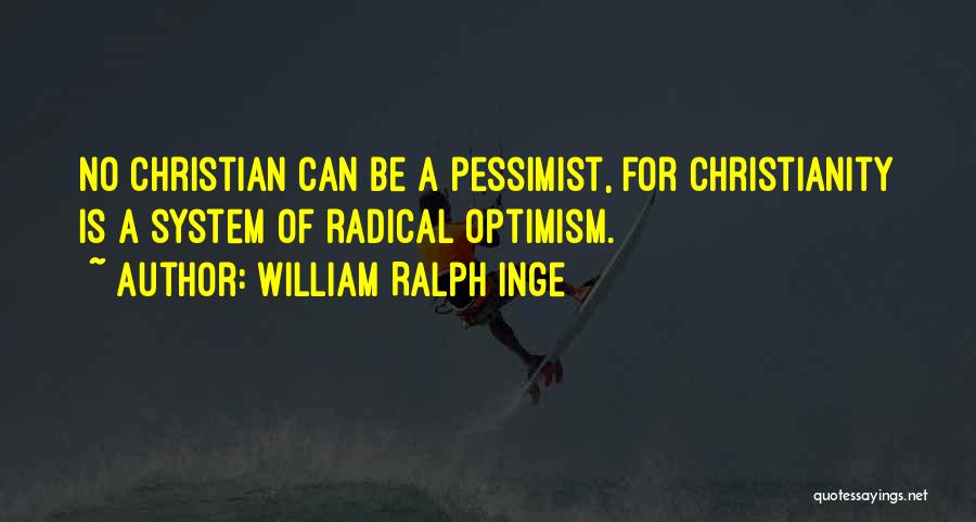 William Ralph Inge Quotes: No Christian Can Be A Pessimist, For Christianity Is A System Of Radical Optimism.