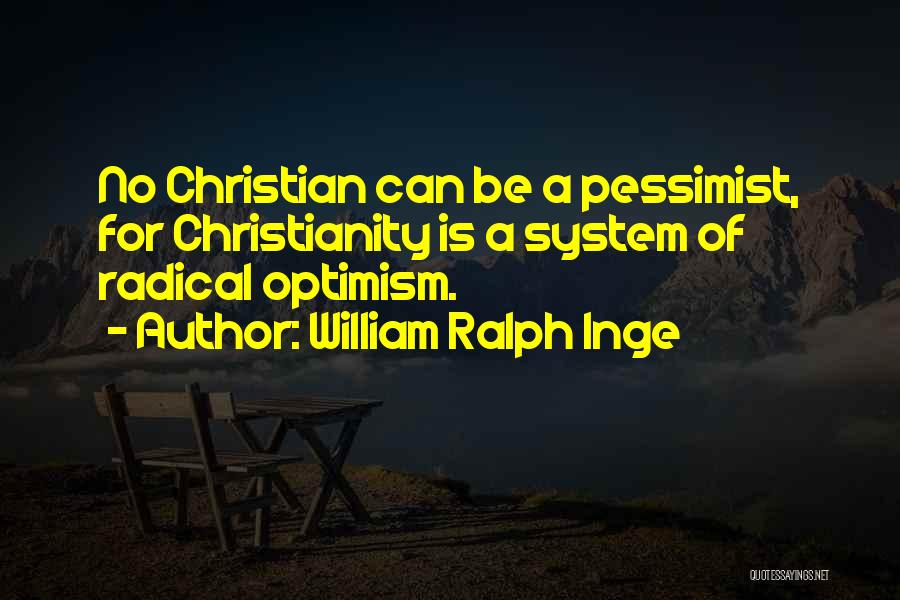 William Ralph Inge Quotes: No Christian Can Be A Pessimist, For Christianity Is A System Of Radical Optimism.
