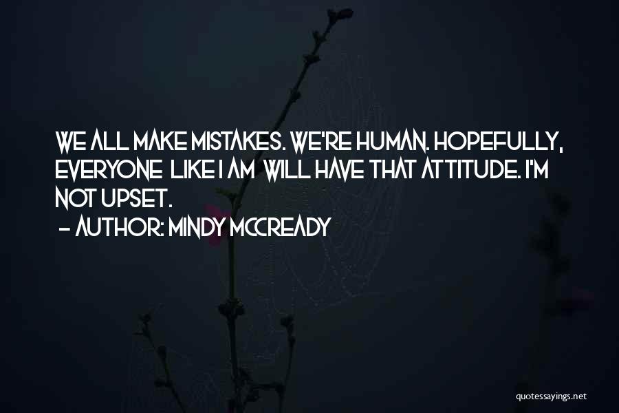 Mindy McCready Quotes: We All Make Mistakes. We're Human. Hopefully, Everyone Like I Am Will Have That Attitude. I'm Not Upset.