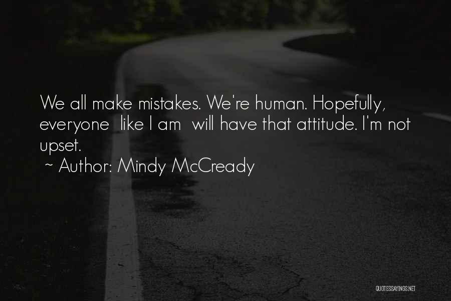 Mindy McCready Quotes: We All Make Mistakes. We're Human. Hopefully, Everyone Like I Am Will Have That Attitude. I'm Not Upset.