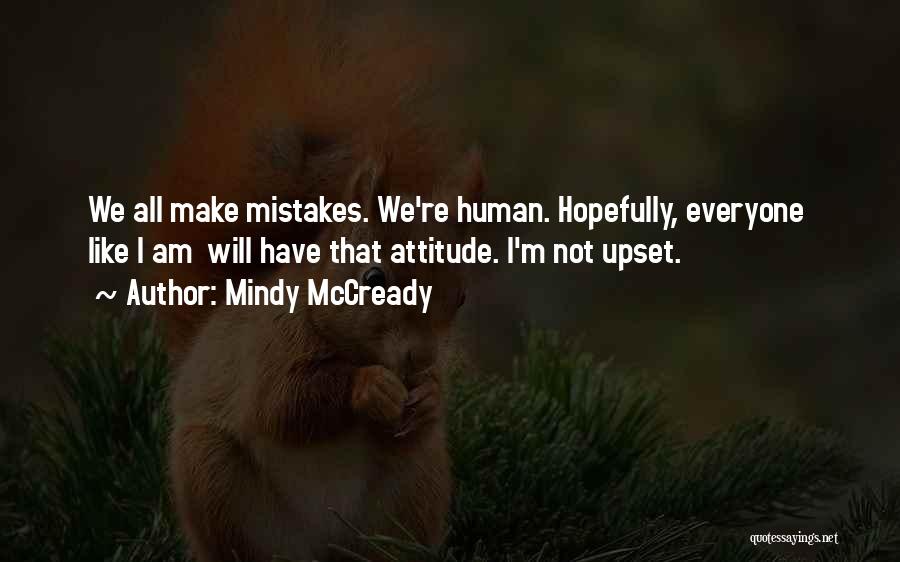 Mindy McCready Quotes: We All Make Mistakes. We're Human. Hopefully, Everyone Like I Am Will Have That Attitude. I'm Not Upset.