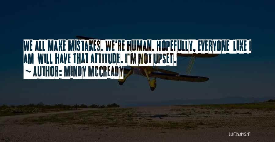 Mindy McCready Quotes: We All Make Mistakes. We're Human. Hopefully, Everyone Like I Am Will Have That Attitude. I'm Not Upset.