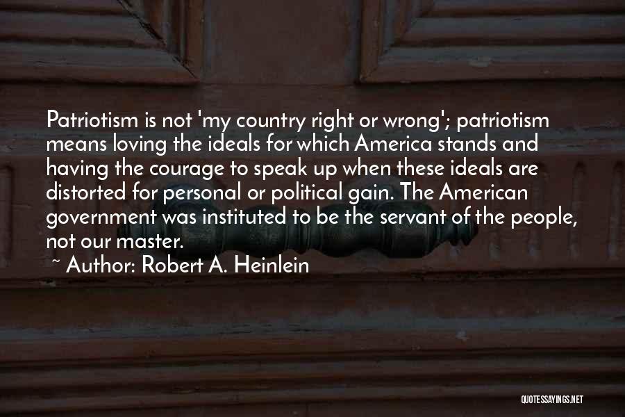 Robert A. Heinlein Quotes: Patriotism Is Not 'my Country Right Or Wrong'; Patriotism Means Loving The Ideals For Which America Stands And Having The