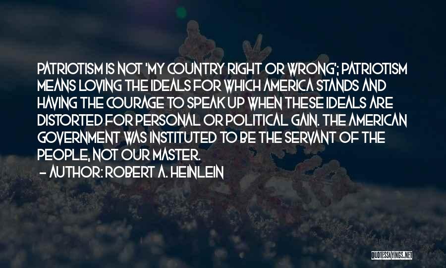 Robert A. Heinlein Quotes: Patriotism Is Not 'my Country Right Or Wrong'; Patriotism Means Loving The Ideals For Which America Stands And Having The