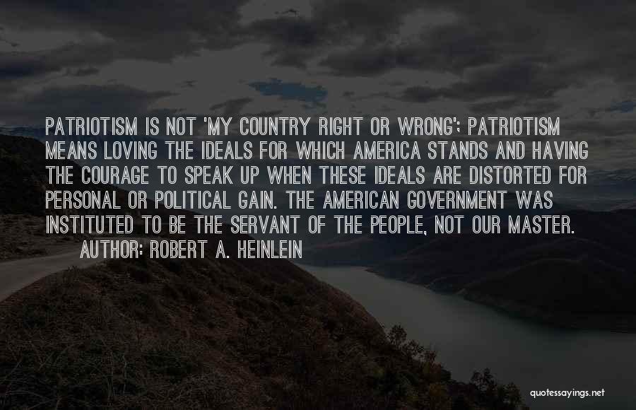 Robert A. Heinlein Quotes: Patriotism Is Not 'my Country Right Or Wrong'; Patriotism Means Loving The Ideals For Which America Stands And Having The