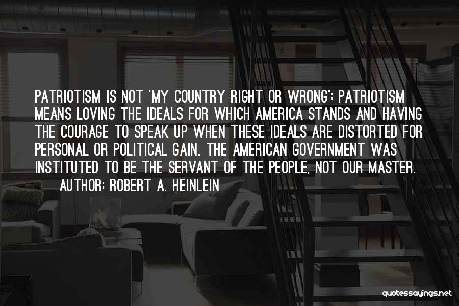 Robert A. Heinlein Quotes: Patriotism Is Not 'my Country Right Or Wrong'; Patriotism Means Loving The Ideals For Which America Stands And Having The