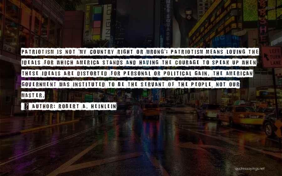 Robert A. Heinlein Quotes: Patriotism Is Not 'my Country Right Or Wrong'; Patriotism Means Loving The Ideals For Which America Stands And Having The