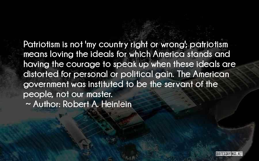 Robert A. Heinlein Quotes: Patriotism Is Not 'my Country Right Or Wrong'; Patriotism Means Loving The Ideals For Which America Stands And Having The