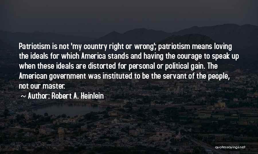 Robert A. Heinlein Quotes: Patriotism Is Not 'my Country Right Or Wrong'; Patriotism Means Loving The Ideals For Which America Stands And Having The