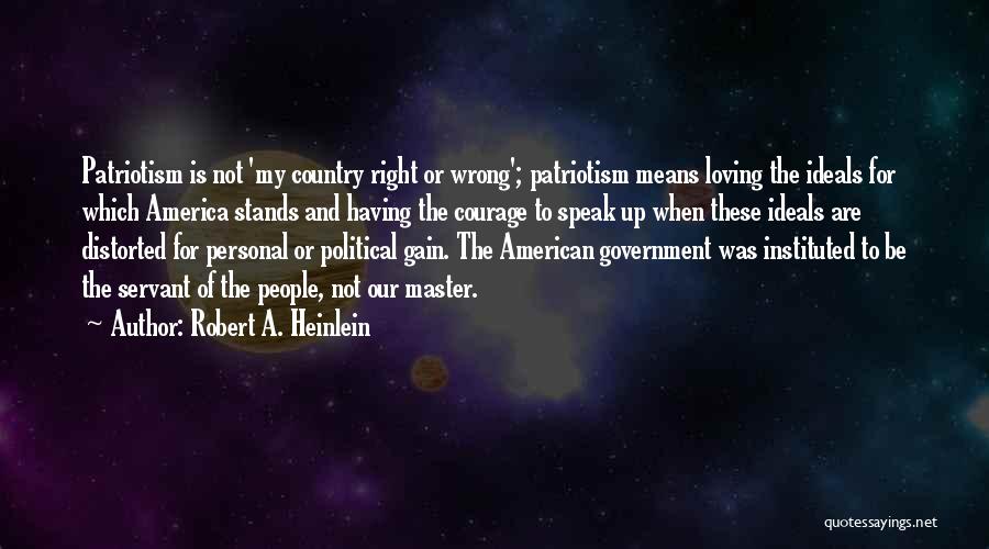 Robert A. Heinlein Quotes: Patriotism Is Not 'my Country Right Or Wrong'; Patriotism Means Loving The Ideals For Which America Stands And Having The