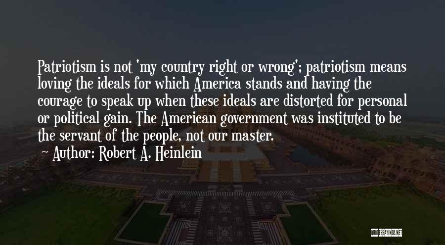 Robert A. Heinlein Quotes: Patriotism Is Not 'my Country Right Or Wrong'; Patriotism Means Loving The Ideals For Which America Stands And Having The