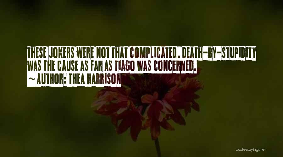 Thea Harrison Quotes: These Jokers Were Not That Complicated. Death-by-stupidity Was The Cause As Far As Tiago Was Concerned.