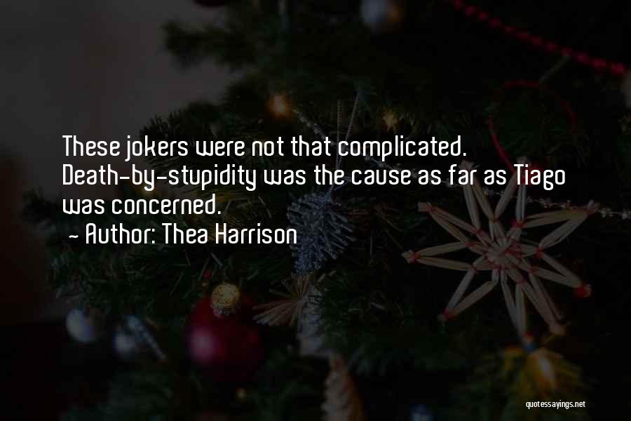 Thea Harrison Quotes: These Jokers Were Not That Complicated. Death-by-stupidity Was The Cause As Far As Tiago Was Concerned.
