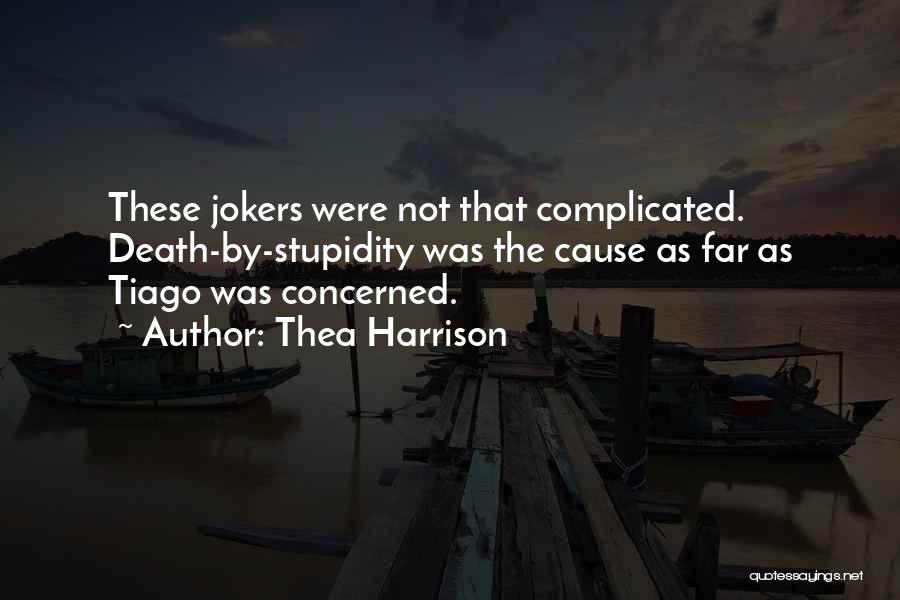 Thea Harrison Quotes: These Jokers Were Not That Complicated. Death-by-stupidity Was The Cause As Far As Tiago Was Concerned.