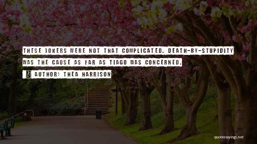 Thea Harrison Quotes: These Jokers Were Not That Complicated. Death-by-stupidity Was The Cause As Far As Tiago Was Concerned.