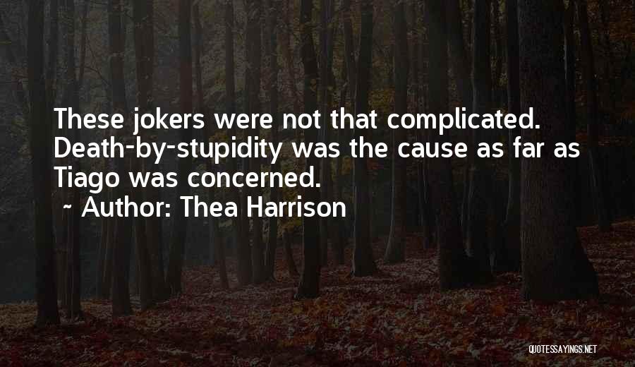 Thea Harrison Quotes: These Jokers Were Not That Complicated. Death-by-stupidity Was The Cause As Far As Tiago Was Concerned.