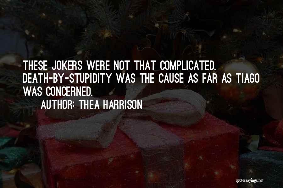 Thea Harrison Quotes: These Jokers Were Not That Complicated. Death-by-stupidity Was The Cause As Far As Tiago Was Concerned.