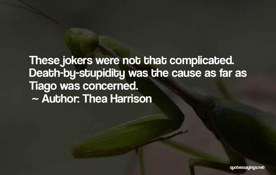 Thea Harrison Quotes: These Jokers Were Not That Complicated. Death-by-stupidity Was The Cause As Far As Tiago Was Concerned.