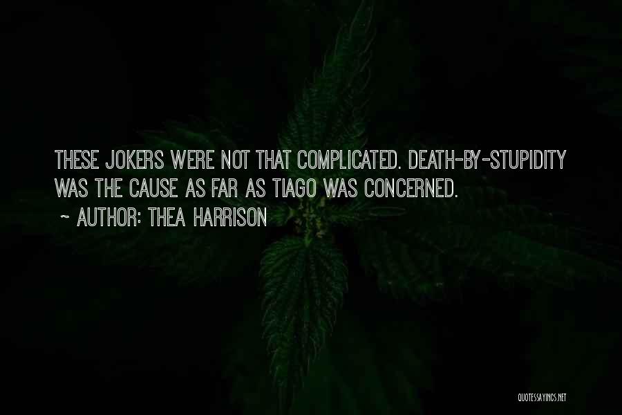 Thea Harrison Quotes: These Jokers Were Not That Complicated. Death-by-stupidity Was The Cause As Far As Tiago Was Concerned.