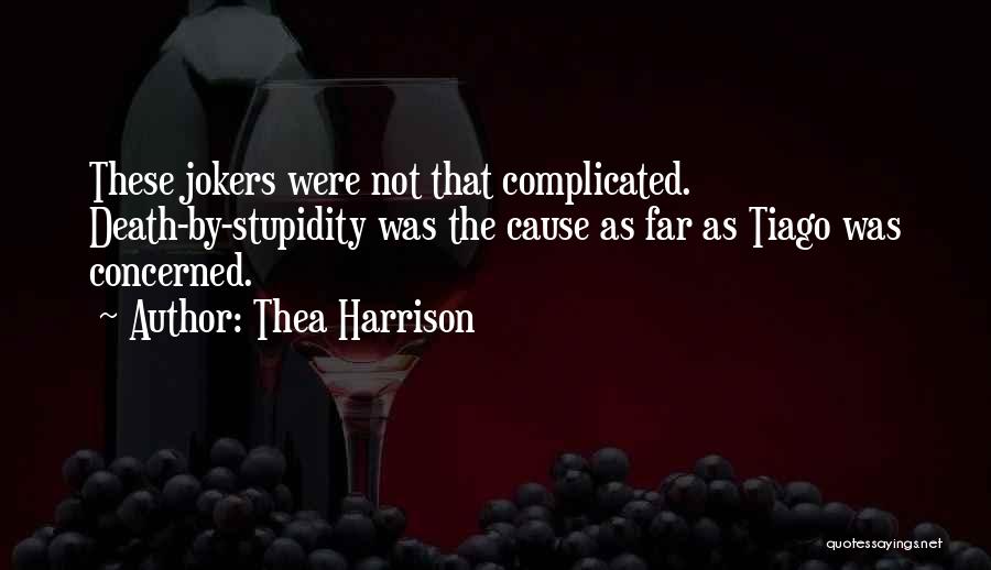 Thea Harrison Quotes: These Jokers Were Not That Complicated. Death-by-stupidity Was The Cause As Far As Tiago Was Concerned.