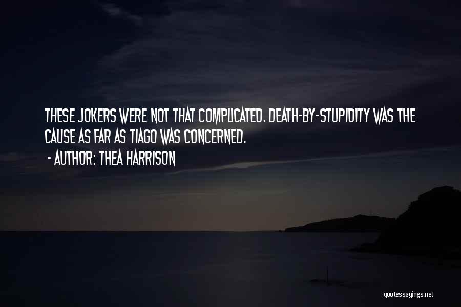 Thea Harrison Quotes: These Jokers Were Not That Complicated. Death-by-stupidity Was The Cause As Far As Tiago Was Concerned.