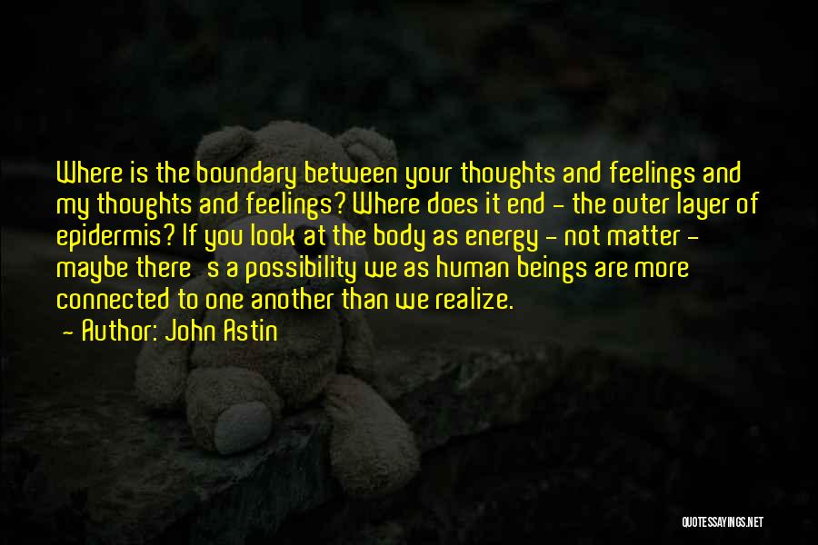 John Astin Quotes: Where Is The Boundary Between Your Thoughts And Feelings And My Thoughts And Feelings? Where Does It End - The