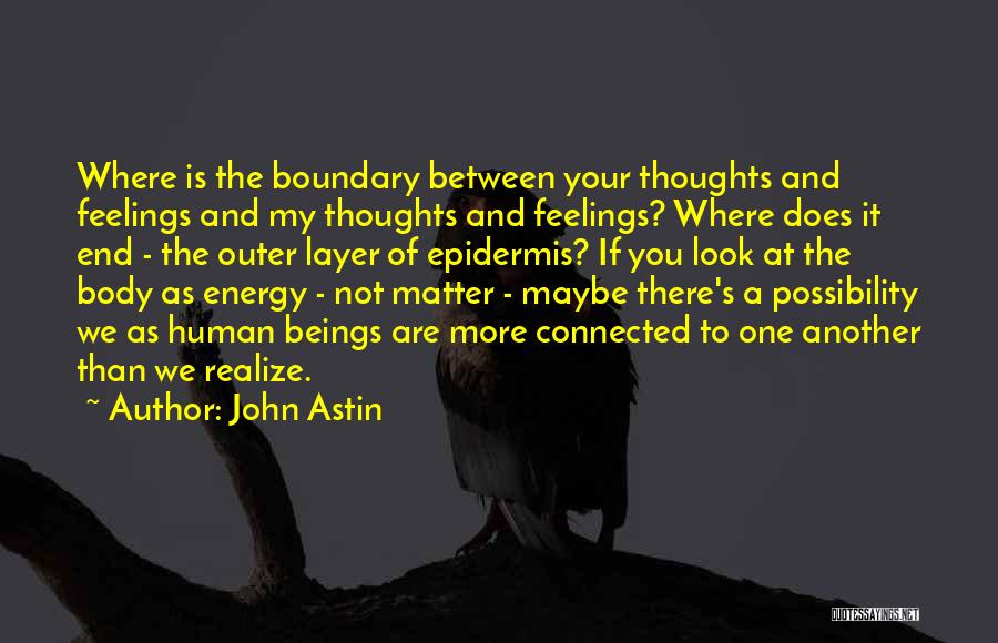 John Astin Quotes: Where Is The Boundary Between Your Thoughts And Feelings And My Thoughts And Feelings? Where Does It End - The