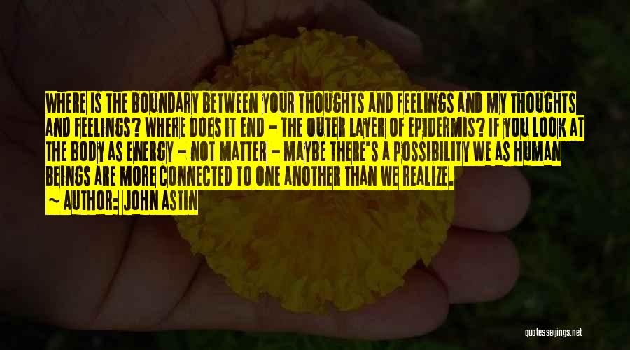 John Astin Quotes: Where Is The Boundary Between Your Thoughts And Feelings And My Thoughts And Feelings? Where Does It End - The