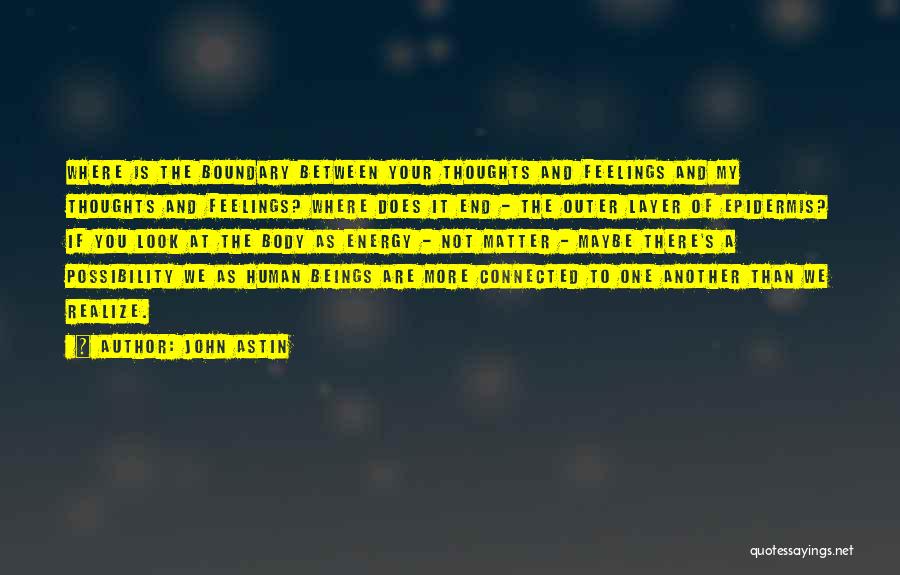John Astin Quotes: Where Is The Boundary Between Your Thoughts And Feelings And My Thoughts And Feelings? Where Does It End - The