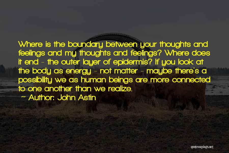 John Astin Quotes: Where Is The Boundary Between Your Thoughts And Feelings And My Thoughts And Feelings? Where Does It End - The