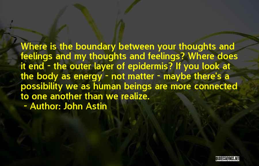 John Astin Quotes: Where Is The Boundary Between Your Thoughts And Feelings And My Thoughts And Feelings? Where Does It End - The