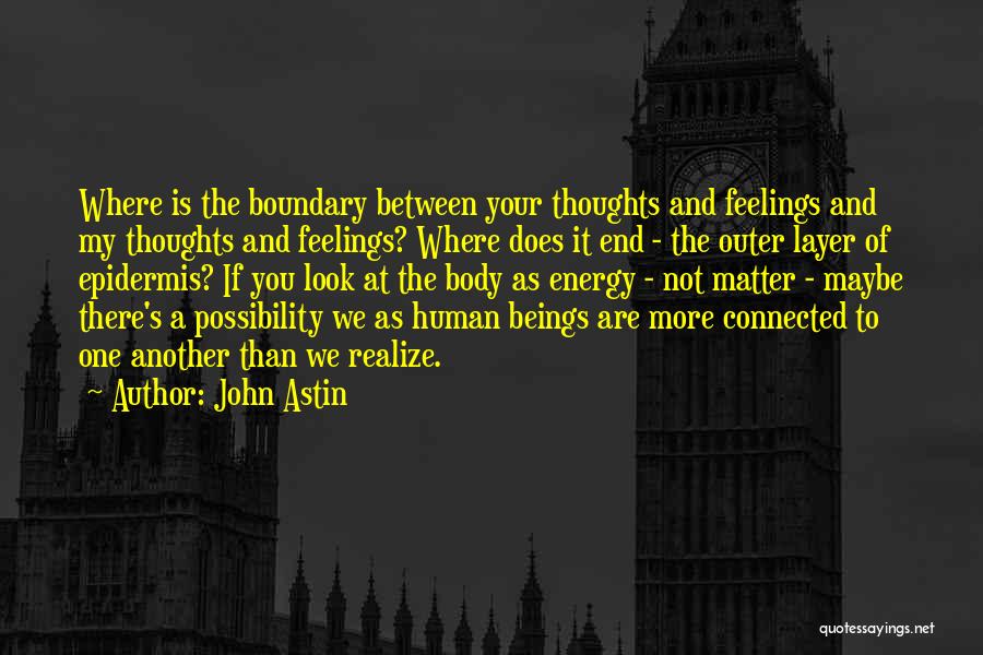 John Astin Quotes: Where Is The Boundary Between Your Thoughts And Feelings And My Thoughts And Feelings? Where Does It End - The