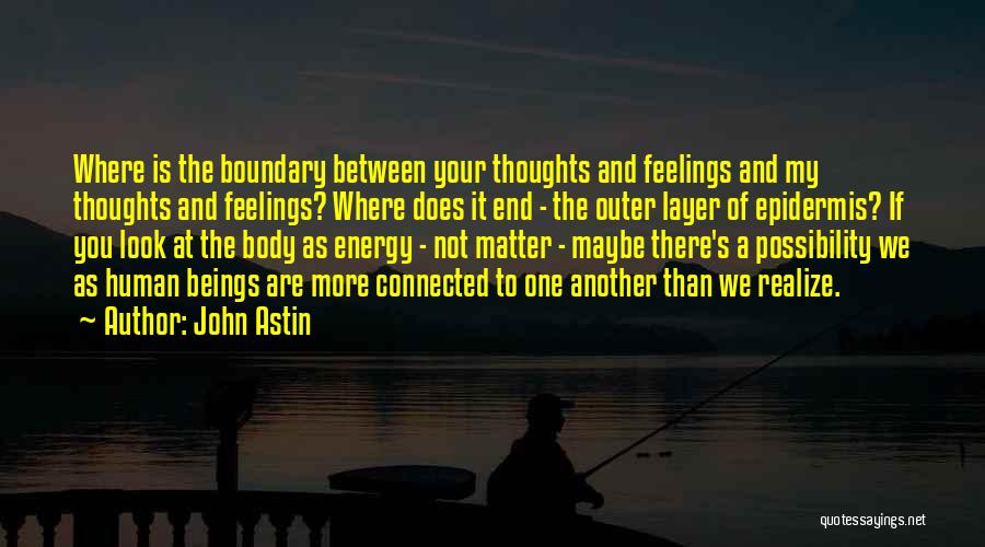 John Astin Quotes: Where Is The Boundary Between Your Thoughts And Feelings And My Thoughts And Feelings? Where Does It End - The