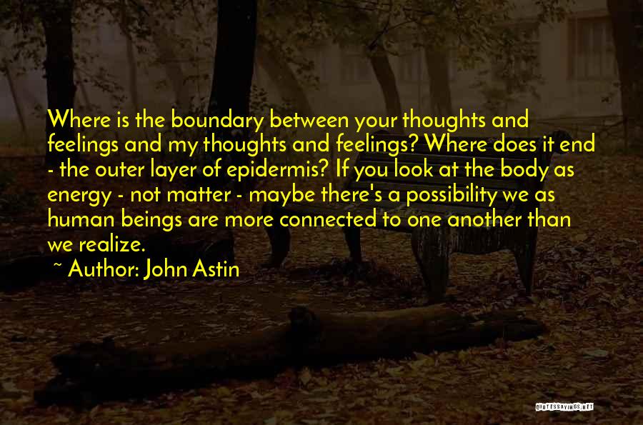 John Astin Quotes: Where Is The Boundary Between Your Thoughts And Feelings And My Thoughts And Feelings? Where Does It End - The