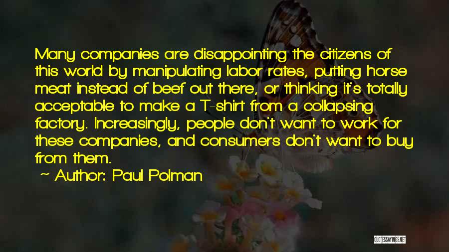 Paul Polman Quotes: Many Companies Are Disappointing The Citizens Of This World By Manipulating Labor Rates, Putting Horse Meat Instead Of Beef Out