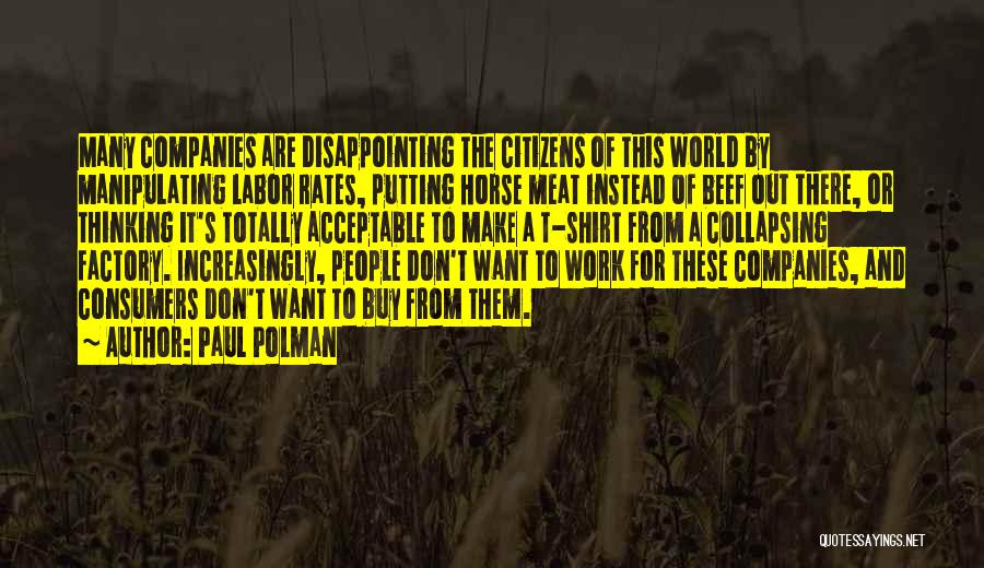 Paul Polman Quotes: Many Companies Are Disappointing The Citizens Of This World By Manipulating Labor Rates, Putting Horse Meat Instead Of Beef Out