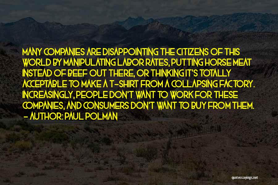 Paul Polman Quotes: Many Companies Are Disappointing The Citizens Of This World By Manipulating Labor Rates, Putting Horse Meat Instead Of Beef Out