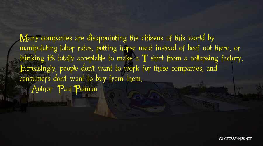 Paul Polman Quotes: Many Companies Are Disappointing The Citizens Of This World By Manipulating Labor Rates, Putting Horse Meat Instead Of Beef Out