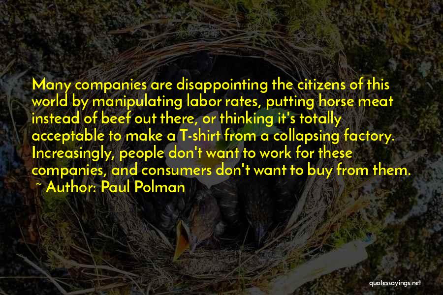 Paul Polman Quotes: Many Companies Are Disappointing The Citizens Of This World By Manipulating Labor Rates, Putting Horse Meat Instead Of Beef Out