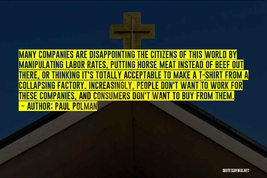 Paul Polman Quotes: Many Companies Are Disappointing The Citizens Of This World By Manipulating Labor Rates, Putting Horse Meat Instead Of Beef Out